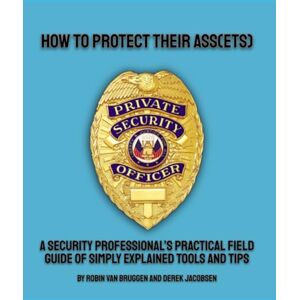 Jacobsen, Derek A SECURITY PROFESSIONAL'S FIELD GUIDE OF SIMPLY EXPLAINED TOOLS AND TIPS: HOW TO PROTECT THEIR ASS(ETS) Jacobsen, Derek A SECURITY PROFESSIONAL'S FIELD GUIDE OF SIMPLY EXPLAINED TOOLS AND TIPS: HOW TO PROTECT THEIR ASS(ETS)
