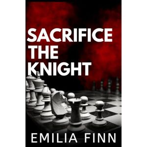 Finn, Emilia Sacrifice The Knight (Checkmate Series) Finn, Emilia Sacrifice The Knight (Checkmate Series)