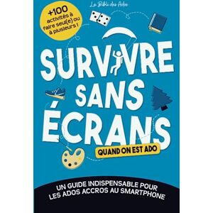 des Ados, La Bibli Survivre sans écrans (quand on est ado): Un guide indispensable pour les ados accros au smartphone avec +100 activités à faire seul(e) ou à plusieurs (Les guides de survie pour ados) des Ados, La Bibli Survivre sans écrans (quand on est ado): Un guide indispensable pour les ados accros au smartphone avec +100 activités à faire seul(e) ou à plusieurs (Les guides de survie pour ados)
