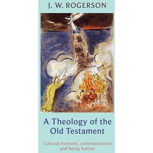 Rogerson, J. W. A Theology of the Old Testament: Cultural memory, communication and being human Rogerson, J. W. A Theology of the Old Testament: Cultural memory, communication and being human