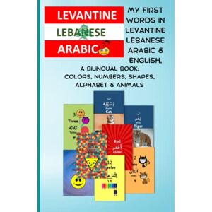 Chamas, R. My First Words in Levantine Lebanese Arabic & English, A Bilingual Book: Colors, Numbers, Shapes, Alphabet & Animals: Learning Arabic with Angela (My ... Levantine Lebanese Colloquial Spoken Arabic) Chamas, R. My First Words in Levantine Lebanese Arabic & English, A Bilingual Book: Colors, Numbers, Shapes, Alphabet & Animals: Learning Arabic with Angela (My ... Levantine Lebanese Colloquial Spoken Arabic)