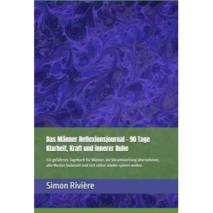 Rivière, Simon Das Männer Reflexionsjournal 90 Tage Klarheit, Kraft und innerer Ruhe: Ein geführtes Tagebuch für Männer, die Verantwortung übernehmen, alte Muster loslassen und sich selbst wieder spüren wollen. Rivière, Simon Das Männer Reflexionsjournal 90 Tage Klarheit, Kraft und innerer Ruhe: Ein geführtes Tagebuch für Männer, die Verantwortung übernehmen, alte Muster loslassen und sich selbst wieder spüren wollen.
