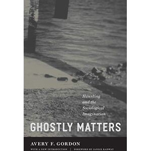 Avery Ghostly Matters: Haunting and the Sociological Imagination Avery Ghostly Matters: Haunting and the Sociological Imagination