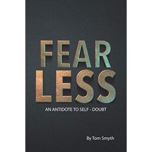 Smyth, Tom FEAR LESS: An antidote to self-doubt Smyth, Tom FEAR LESS: An antidote to self-doubt