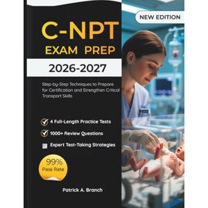 Branch, Patrick A C-NPT Study Guide 2026-2027: Step-by-Step Techniques to Prepare for Certification and Strengthen Critical Transport Skills Branch, Patrick A C-NPT Study Guide 2026-2027: Step-by-Step Techniques to Prepare for Certification and Strengthen Critical Transport Skills