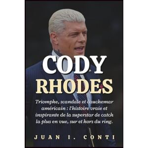 I. CONTI, JUAN CODY RHODES: Triomphe, scandale et cauchemar américain : l'histoire vraie et inspirante de la superstar de catch la plus en vue, sur et hors du ring. I. CONTI, JUAN CODY RHODES: Triomphe, scandale et cauchemar américain : l'histoire vraie et inspirante de la superstar de catch la plus en vue, sur et hors du ring.