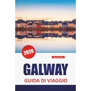 Askew, Dwayne B. GALWAY GUIDA DI VIAGGIO 2026: Scopri le principali attrazioni, le passeggiate costiere, la cucina locale e i monumenti culturali dell'Irlanda occidentale Askew, Dwayne B. GALWAY GUIDA DI VIAGGIO 2026: Scopri le principali attrazioni, le passeggiate costiere, la cucina locale e i monumenti culturali dell'Irlanda occidentale