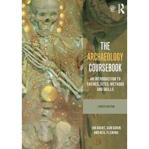 Grant, Jim The Archaeology Coursebook: An Introduction to Themes, Sites, Methods and Skills Grant, Jim The Archaeology Coursebook: An Introduction to Themes, Sites, Methods and Skills