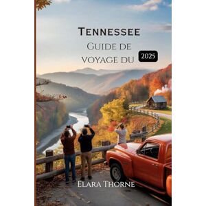 Thorne, Elara Guide de voyage du Tennessee 2025: Comment s'y rendre, ce qu'il faut éviter et les secrets du Sud que les locaux ne vous dévoileront pas Thorne, Elara Guide de voyage du Tennessee 2025: Comment s'y rendre, ce qu'il faut éviter et les secrets du Sud que les locaux ne vous dévoileront pas