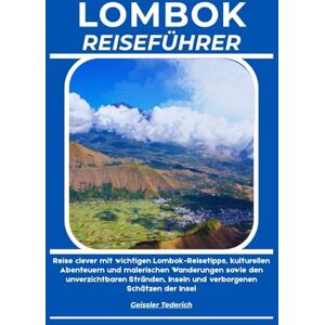 Tederich, Geissler LOMBOK REISEFÜHRER: Reise clever mit wichtigen Lombok-Reisetipps, kulturellen Abenteuern und malerischen Wanderungen sowie den unverzichtbaren Stränden, Inseln und verborgenen Schätzen der Insel Tederich, Geissler LOMBOK REISEFÜHRER: Reise clever mit wichtigen Lombok-Reisetipps, kulturellen Abenteuern und malerischen Wanderungen sowie den unverzichtbaren Stränden, Inseln und verborgenen Schätzen der Insel