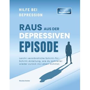 Doster, Nicolas Raus aus der depressiven Episode Hilfe bei Depression und wiederkehrenden Schüben: Leicht verständliche Schritt für Schritt Anleitung, wie du ... nachhaltiger wieder zurück ins Leben kommst Doster, Nicolas Raus aus der depressiven Episode Hilfe bei Depression und wiederkehrenden Schüben: Leicht verständliche Schritt für Schritt Anleitung, wie du ... nachhaltiger wieder zurück ins Leben kommst