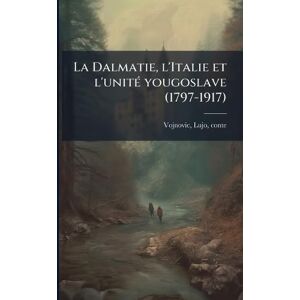La Dalmatie, l'Italie et l'unitÃ(c) yougoslave (1797-1917) La Dalmatie, l'Italie et l'unitÃ(c) yougoslave (1797-1917)