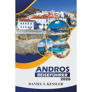 KESSLER, DANIEL S. Andros Reiseführer 2026: Entdecken Sie malerische Strände, Wanderwege, lokale Küche und praktische Tipps zur Erkundung der südägäischen Inseln Griechenlands KESSLER, DANIEL S. Andros Reiseführer 2026: Entdecken Sie malerische Strände, Wanderwege, lokale Küche und praktische Tipps zur Erkundung der südägäischen Inseln Griechenlands