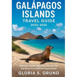 Grund, Gloria S Guide de voyage des îles Galápagos 2025-2026: Découvrez des plages cachées, la vie marine et des expériences uniques Grund, Gloria S Guide de voyage des îles Galápagos 2025-2026: Découvrez des plages cachées, la vie marine et des expériences uniques