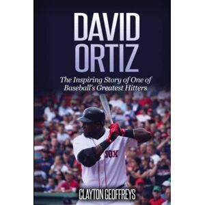 Geoffreys, Clayton David Ortiz: The Inspiring Story of One of Baseball’s Greatest Hitters (Baseball Biography Books) Geoffreys, Clayton David Ortiz: The Inspiring Story of One of Baseball’s Greatest Hitters (Baseball Biography Books)