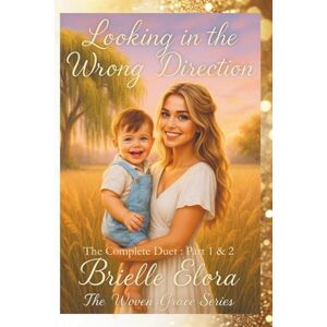 Elora, Brielle Looking in the Wrong Direction: Complete Duet (The Woven Grace Series) Elora, Brielle Looking in the Wrong Direction: Complete Duet (The Woven Grace Series)