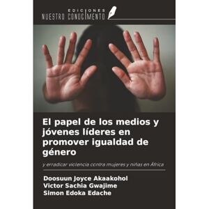 Akaakohol, Doosuun Joyce El papel de los medios y jóvenes líderes en promover igualdad de género: y erradicar violencia contra mujeres y niñas en África Akaakohol, Doosuun Joyce El papel de los medios y jóvenes líderes en promover igualdad de género: y erradicar violencia contra mujeres y niñas en África