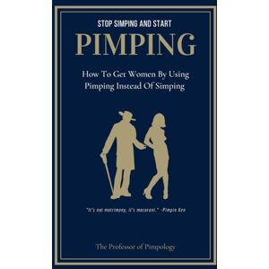 Pimpology, The Professor Of Stop Simping And Start Pimping How To Get Women By Using Pimping Instead Of Simping: Manual #1: Dark Psychology, Mind Control, Female Manipulation ... Pimp Game (The Hall Of Fame Game Collection) Pimpology, The Professor Of Stop Simping And Start Pimping How To Get Women By Using Pimping Instead Of Simping: Manual #1: Dark Psychology, Mind Control, Female Manipulation ... Pimp Game (The Hall Of Fame Game Collection)
