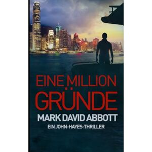 Abbott, Mark David Eine Million Gründe: Ein John-Hayes-Thriller: #2 Abbott, Mark David Eine Million Gründe: Ein John-Hayes-Thriller: #2