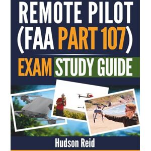 Reid, Hudson Remote Pilot (FAA Part 107) Exam Study Guide 2026: Essential Test Prep for Drone Certification: Airspace Rules, Weather Knowledge, Charts, and Flight Operations Explained Reid, Hudson Remote Pilot (FAA Part 107) Exam Study Guide 2026: Essential Test Prep for Drone Certification: Airspace Rules, Weather Knowledge, Charts, and Flight Operations Explained