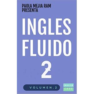 MEJIA RAM, PAOLA INGLÉS FLUIDO 2: EL MAS EXITOSO CURSO DE INGLES Lecciones BÁSICAS, intermedias de GRAMATICA, vocabulario y frases fáciles (INGLES FLUIDO LIBROS) MEJIA RAM, PAOLA INGLÉS FLUIDO 2: EL MAS EXITOSO CURSO DE INGLES Lecciones BÁSICAS, intermedias de GRAMATICA, vocabulario y frases fáciles (INGLES FLUIDO LIBROS)