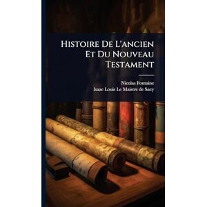 Fontaine, Nicolas Histoire De L'ancien Et Du Nouveau Testament Fontaine, Nicolas Histoire De L'ancien Et Du Nouveau Testament