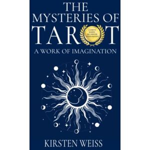 Weiss, Kirsten The Mysteries of Tarot: A Work of the Imagination (Tea and Tarot Cozy Mysteries) Weiss, Kirsten The Mysteries of Tarot: A Work of the Imagination (Tea and Tarot Cozy Mysteries)