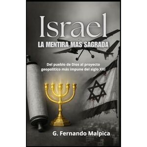 Malpica, G. Fernando Israel La mentira más sagrada: Del pueblo de Dios al proyecto geopolítico más impune del siglo XXI Malpica, G. Fernando Israel La mentira más sagrada: Del pueblo de Dios al proyecto geopolítico más impune del siglo XXI