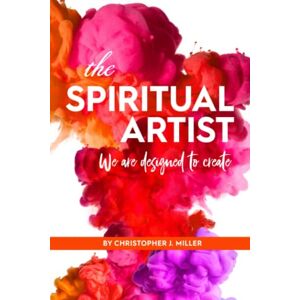 Miller, Christopher John The Spiritual Artist: We are designed to create. Miller, Christopher John The Spiritual Artist: We are designed to create.
