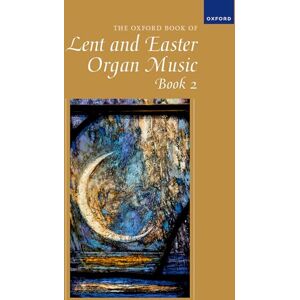 The Oxford Book of Lent and Easter Organ Music Book 2: Solo organ The Oxford Book of Lent and Easter Organ Music Book 2: Solo organ