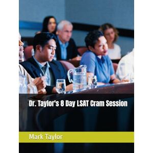 Dr. Taylor's 8 Day LSAT Cram Session Dr. Taylor's 8 Day LSAT Cram Session