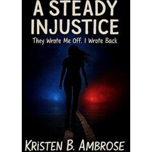 B. Ambrose, Kristen A Steady Injustice: They Wrote Me Off. I Wrote Back B. Ambrose, Kristen A Steady Injustice: They Wrote Me Off. I Wrote Back