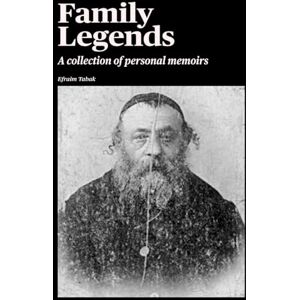 Tabak, Efraim Family Legends: A collection of personal memoirs Tabak, Efraim Family Legends: A collection of personal memoirs