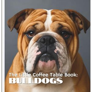by Design, MEHCO The Little Coffee Table Book: Bulldogs: With 75 quirky, fascinating, and heartwarming facts paired with full-page photography, this beautifully ... and lovable wrinkles of the classic bulldog. by Design, MEHCO The Little Coffee Table Book: Bulldogs: With 75 quirky, fascinating, and heartwarming facts paired with full-page photography, this beautifully ... and lovable wrinkles of the classic bulldog.