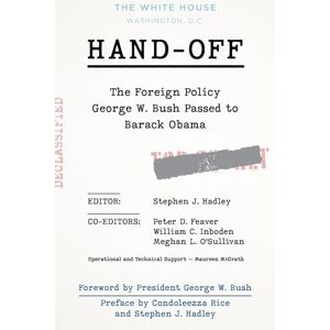 Peter D. Feaver Hand-Off: The Foreign Policy George W. Bush Passed to Barack Obama Peter D. Feaver Hand-Off: The Foreign Policy George W. Bush Passed to Barack Obama