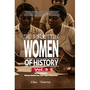 Thorne, Elias The Forgotten Women of History: Voices Unheard: Women Behind the Civil Rights Movement: Discover the Hidden Power Behind the Civil Rights Movement: ... the Shadows (The Fogotten Women of History) Thorne, Elias The Forgotten Women of History: Voices Unheard: Women Behind the Civil Rights Movement: Discover the Hidden Power Behind the Civil Rights Movement: ... the Shadows (The Fogotten Women of History)