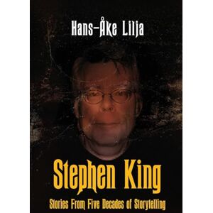 Lilja, Hans-Åke Stephen King: Stories from Five Decades of Storytelling Lilja, Hans-Åke Stephen King: Stories from Five Decades of Storytelling