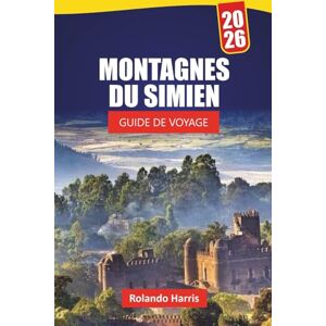 Harris, Rolando MONTAGNES DU SIMIEN GUIDE DE VOYAGE 2026: Découvrez des joyaux cachés, des sentiers de randonnée, des vues panoramiques, la culture locale et des ... visiteurs novices dans le nord de l'Éthiopie Harris, Rolando MONTAGNES DU SIMIEN GUIDE DE VOYAGE 2026: Découvrez des joyaux cachés, des sentiers de randonnée, des vues panoramiques, la culture locale et des ... visiteurs novices dans le nord de l'Éthiopie