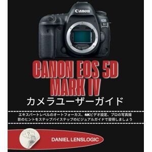 Daniel LensLogic CANON EOS 5D MARK IV カメラユーザーガイド: エキスパートレベルのオートフォーカス、4Kビデオ設定、プロの写真撮影のヒントをステップバイステップのビジュアルガイドで習得しましょう Daniel LensLogic CANON EOS 5D MARK IV カメラユーザーガイド: エキスパートレベルのオートフォーカス、4Kビデオ設定、プロの写真撮影のヒントをステップバイステップのビジュアルガイドで習得しましょう
