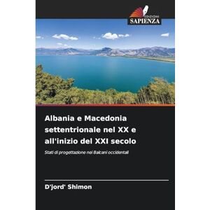 Shimon, D'Jord' Albania e Macedonia settentrionale nel XX e all'inizio del XXI secolo: Stati di progettazione nei Balcani occidentali Shimon, D'Jord' Albania e Macedonia settentrionale nel XX e all'inizio del XXI secolo: Stati di progettazione nei Balcani occidentali