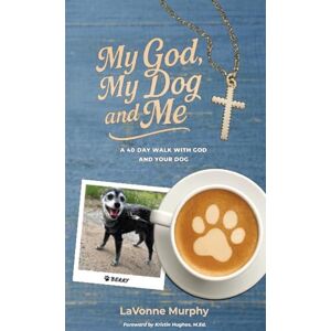 Murphy, Lavonne My God, My Dog And Me: A 40-Day Walk with God and Your Dog Murphy, Lavonne My God, My Dog And Me: A 40-Day Walk with God and Your Dog