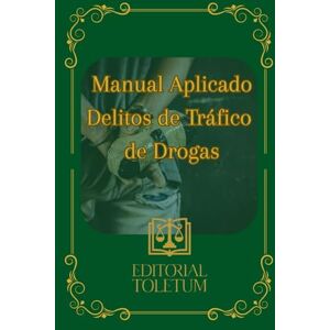 TOLETUM, EDITORIAL Manual aplicado a la defensa de delitos de tráfico de drogas: Estrategias de Defensa Penal y Jurisprudencia Clave (EDITORIAL TOLETUM) TOLETUM, EDITORIAL Manual aplicado a la defensa de delitos de tráfico de drogas: Estrategias de Defensa Penal y Jurisprudencia Clave (EDITORIAL TOLETUM)