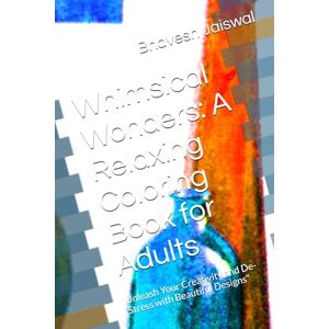 Jaiswal, Bhavesh Kumar Whimsical Wonders: A Relaxing Coloring Book for Adults: Unleash Your Creativity and De-Stress with Beautiful Designs Jaiswal, Bhavesh Kumar Whimsical Wonders: A Relaxing Coloring Book for Adults: Unleash Your Creativity and De-Stress with Beautiful Designs