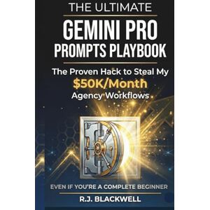 Blackwell, R.J. The Ultimate Gemini Pro Prompts Playbook Bible: The Step-by-Step AI Marketing Guide for SEO, YouTube Scripts & Cold Email Copywriting — Even If You're a Complete Beginner Blackwell, R.J. The Ultimate Gemini Pro Prompts Playbook Bible: The Step-by-Step AI Marketing Guide for SEO, YouTube Scripts & Cold Email Copywriting — Even If You're a Complete Beginner
