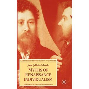 Martin, J. Myths of Renaissance Individualism (Early Modern History: Society and Culture) Martin, J. Myths of Renaissance Individualism (Early Modern History: Society and Culture)