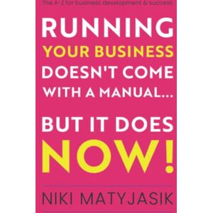 Matyjasik, Niki Running your Business doesn't come with a Manual...But it does NOW!: The A-Z for Business Development & Success Matyjasik, Niki Running your Business doesn't come with a Manual...But it does NOW!: The A-Z for Business Development & Success