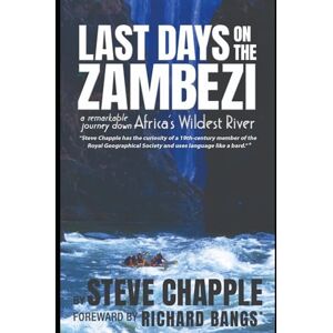 Chapple, Steve LAST DAYS ON THE ZAMBEZI: A Remarkable Journey Down Africa's Wildest River Chapple, Steve LAST DAYS ON THE ZAMBEZI: A Remarkable Journey Down Africa's Wildest River