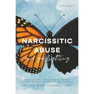 Hart, Lyla Narcissistic Abuse and Gaslighting: When Loving a Narcissistic Partner Leaves You Blamed, Shamed, and Erased—And You Want Yourself Back Hart, Lyla Narcissistic Abuse and Gaslighting: When Loving a Narcissistic Partner Leaves You Blamed, Shamed, and Erased—And You Want Yourself Back