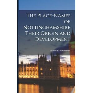 Mutschmann, Heinrich The Place-Names of Nottinghamshire Their Origin and Development Mutschmann, Heinrich The Place-Names of Nottinghamshire Their Origin and Development