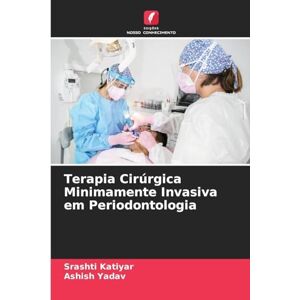 Katiyar, Srashti Terapia Cirúrgica Minimamente Invasiva em Periodontologia Katiyar, Srashti Terapia Cirúrgica Minimamente Invasiva em Periodontologia